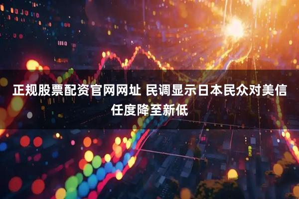 正规股票配资官网网址 民调显示日本民众对美信任度降至新低